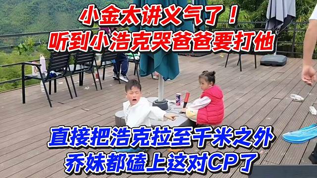 小金听到小浩克哭爸爸要打他！直接把浩克拉至千米之外乔妹都磕上这对CP了