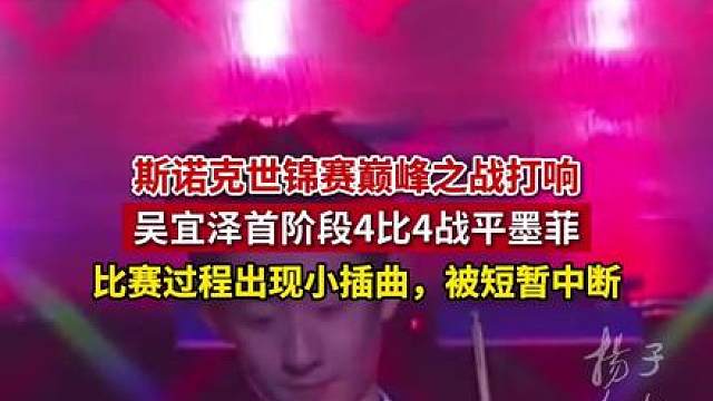 斯诺克世锦赛巅峰之战打响，吴宜泽首阶段4比4战平墨菲比赛过程出现小插曲，被短暂中断