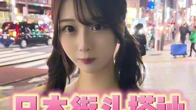 日本街头搭讪发掘娱乐圈潜力小姐姐