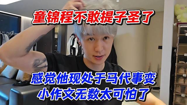 童锦程不敢提子圣了！感觉他先处于马代事变小作文无数太可怕了