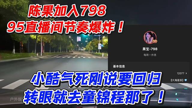 陈果加入798！95直播间节奏爆炸小酷气死刚说要回归转眼就去童锦程那了