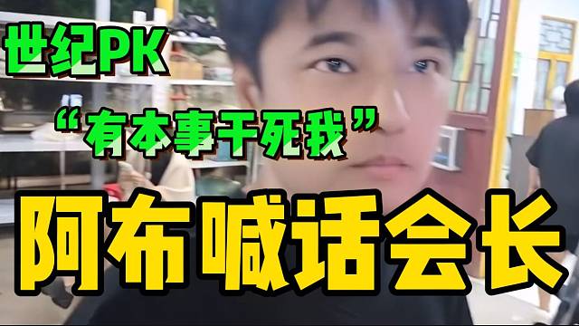 阿布与集梦会长打“世纪PK”！随后放言：“有本事干死我”！
