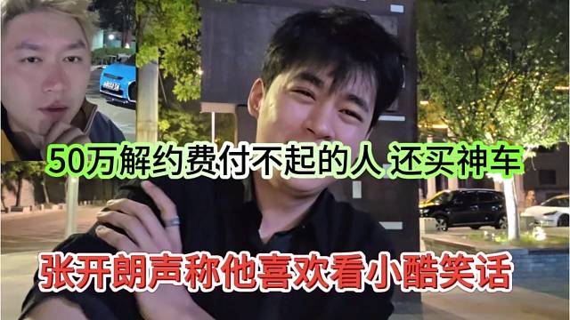 张开朗声称他喜欢看小酷笑话，50万解约费付不起的人，还买神车