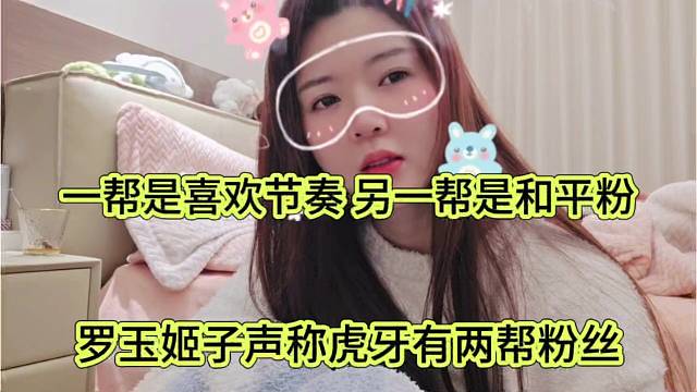 罗玉姬子声称虎牙有两帮粉丝，一帮喜欢节奏，另一帮是和平粉