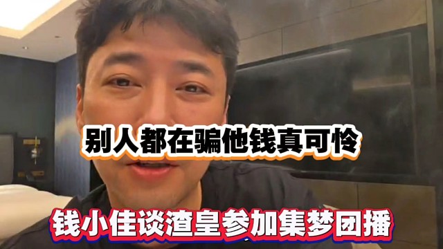 别人都在P他钱真可怜，钱小佳谈渣皇参加集梦团播！