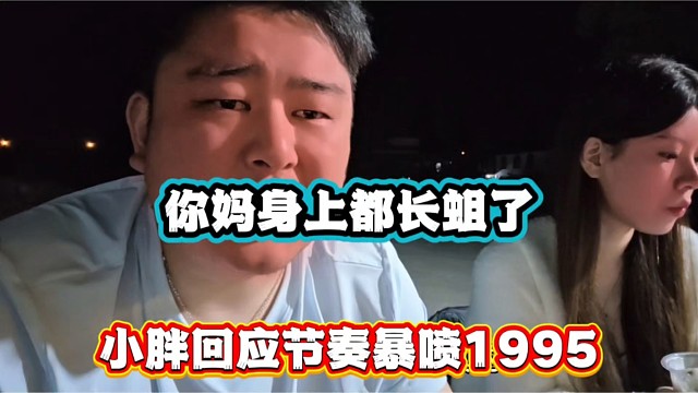 你M身上都长蛆了，小胖回应节奏暴喷1995！