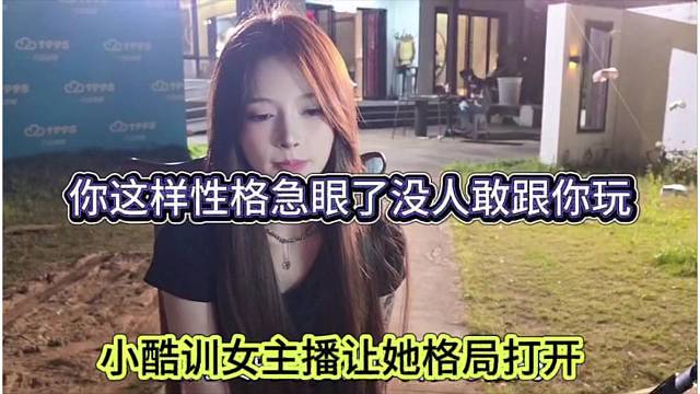 小酷训女主播让她打开格局，你这样性格急眼了没人喊跟你玩