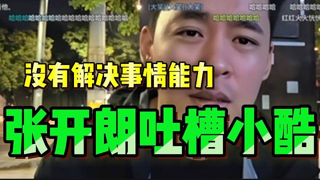 张开朗吐槽小酷！没有解决事情的能力！