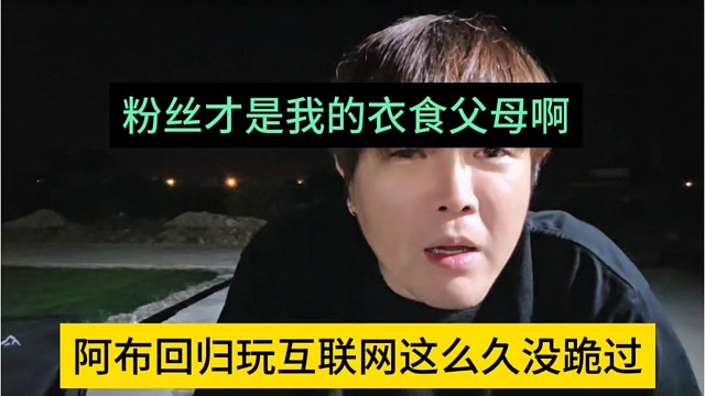 阿布回归互联网玩这么久没跪过，粉丝才是我的衣食父母