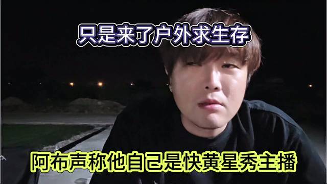 阿布声称他自己是快黄了，只是从星秀转来户外求生存