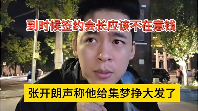 张开朗声称给集梦挣大发了，到时候签约会长应该不在意钱