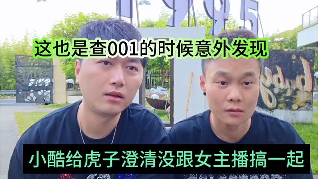 小酷给虎子澄清没跟女主播搞一起，这也是001意外发现的