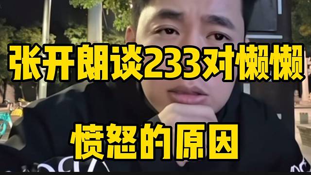 张开朗谈233粉丝对懒懒去116愤怒的原因！是有前因后果的！
