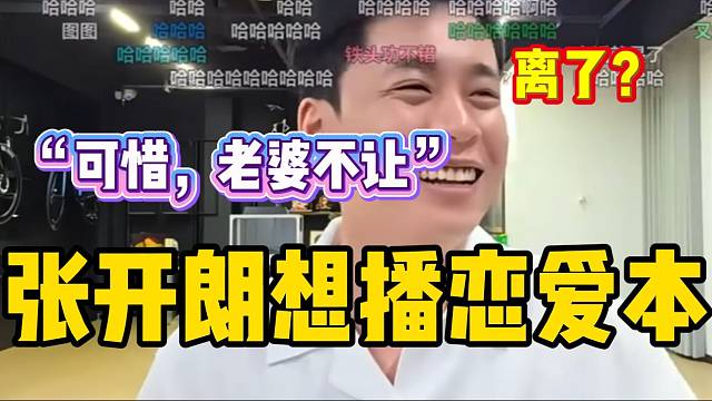 张开朗称想播恋爱本！奈何老婆不让！