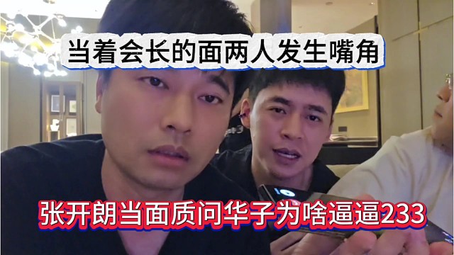 张开朗当面质问华子为啥要哔哔233 当着会长的面两人发生嘴角