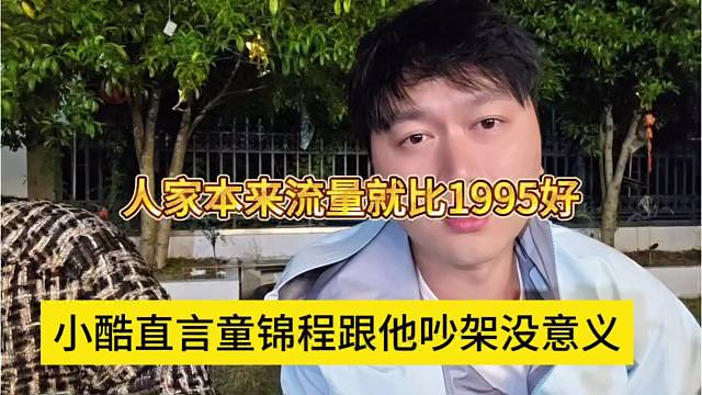 小酷直言童锦程跟他吵架没意义，人家本来就比1995好