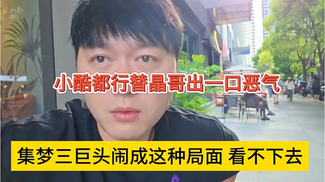 集梦三巨头闹成这样我都看不下去，小酷想替晶哥出一口恶气