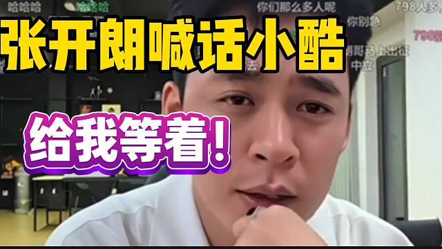 张开朗喊话小酷：“等我了解情况之后收拾他”！