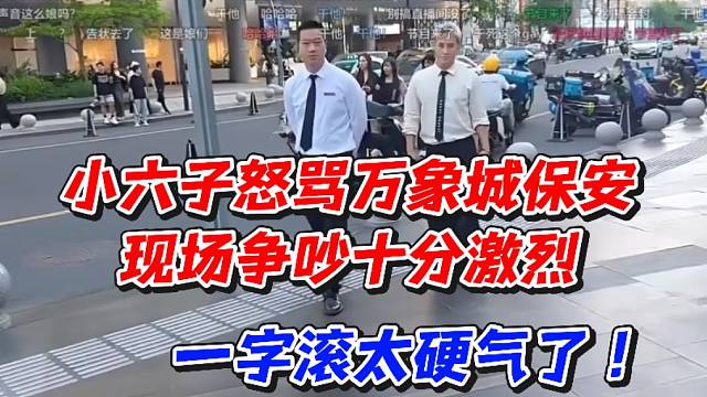 小六子怒骂万象城保安现场争吵十分激烈！一字滚太硬气了