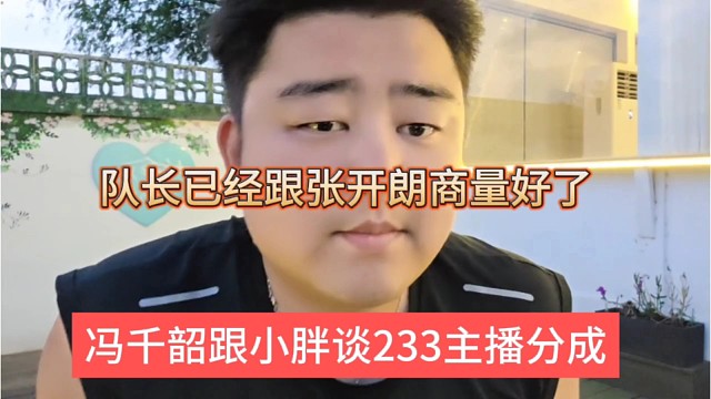 冯千韶跟小胖谈233主播分成，队长已经跟张开朗商量好？