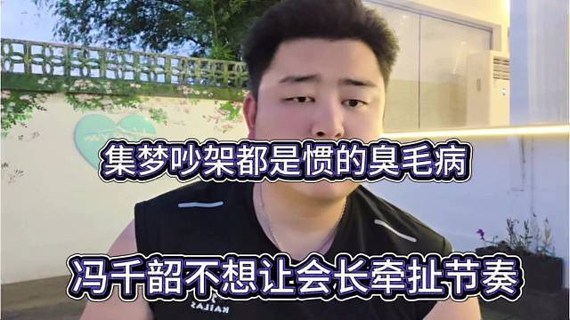冯千韶不想让会长牵扯节奏，集梦吵架都是惯的臭毛病