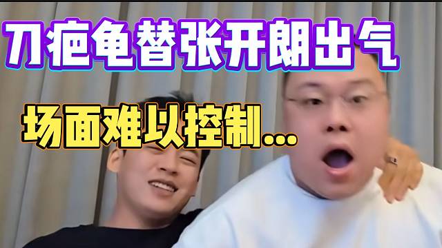 刀疤龟替张开朗出气！场面难以控制！