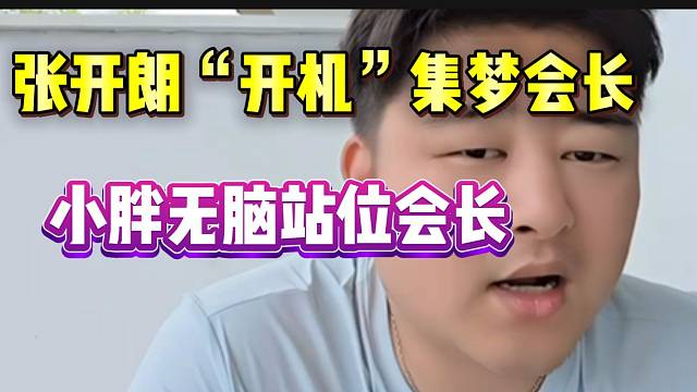张开朗“开机”集梦会长！小胖表态：“无脑站位会长”！