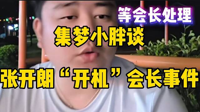 集梦小胖谈张开朗“开机”会长事件！不会轻易这么过去！