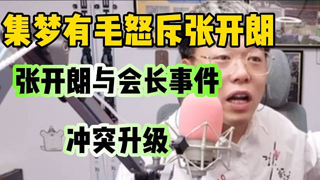 张开朗与集梦会长冲突升级！集梦有毛分析原因！