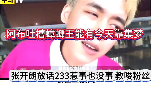 张开朗放话233惹事也没事教唆粉丝，阿布吐槽蟑螂王有今天靠集梦