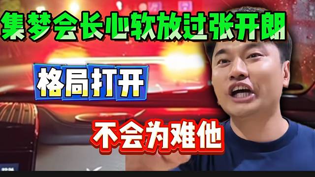 集梦会长心软放过张开朗！直言不会为难他！