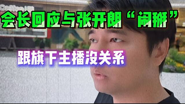 集梦会长再次回应与张开朗“闹掰”！直言不要牵扯旗下主播！