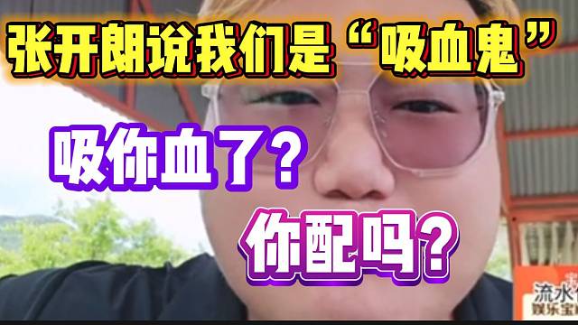 大智回应张开朗说自己是“吸血鬼”！直接反问道：“吸你233血了？”。