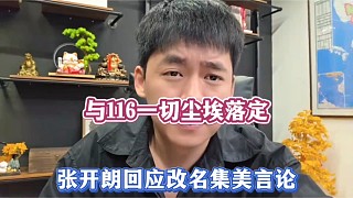 與116一切塵埃落定，張開朗回應(yīng)改名集美言論！