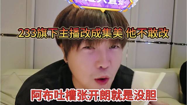 阿布吐槽张开朗就是没胆，233旗下主播改成集美，他不敢