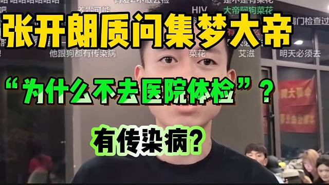 张开朗质问集梦大帝“为什么不去医院体检”？怀疑有传染病！