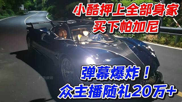 小酷押上全部身家买下帕加尼！弹幕爆炸众主播随礼20万 