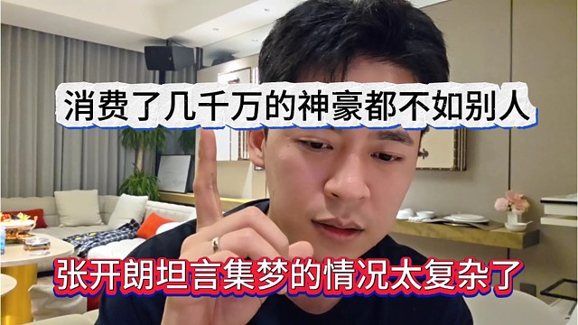 张开朗坦言集梦的情况太复杂，消费了几千万神豪都不如别人