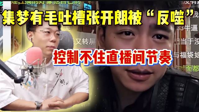 集梦有毛吐槽张开朗被粉丝“反噬”！已经控制不住直播间节奏！