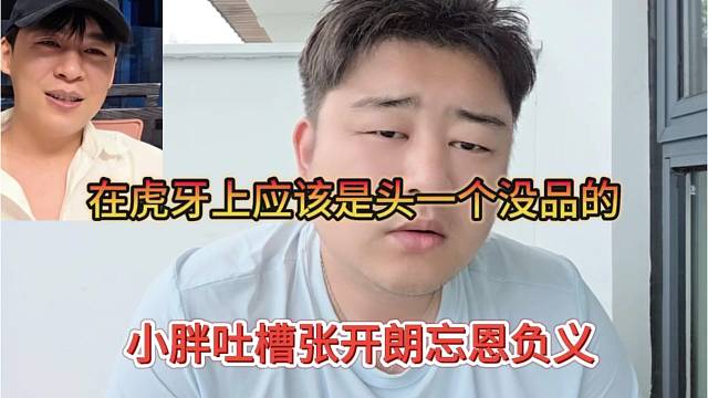 小胖吐槽张开朗忘恩负义，在虎牙上应该头一个没品的