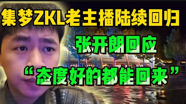 集梦ZKL老主播陆续回归！张开朗回应：“只要态度好的都能回来”！