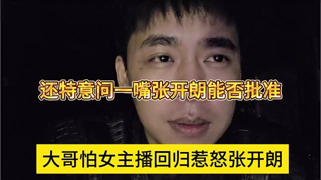 大哥怕女主播回归惹怒张开朗，还特意问狼王一嘴能否批准