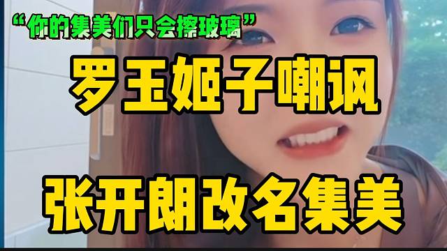 罗玉姬子嘲讽张开朗改名“集美”，并吐槽他的“集美们”只会擦玻璃！