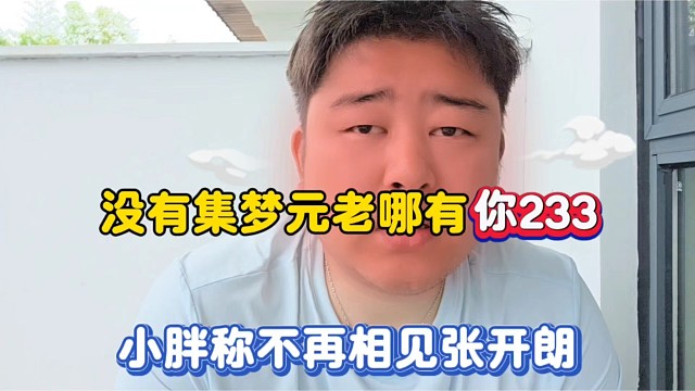 没有集梦元老哪有你233，小胖称不再相见张开朗！