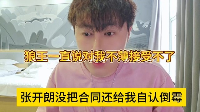 张开朗没把合同还给我自认倒霉，狼王一直说对我不薄 接受不了