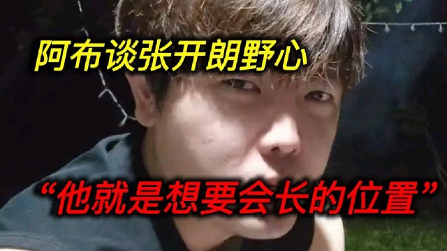 阿布谈张开朗野心，他就是想要会长的位置