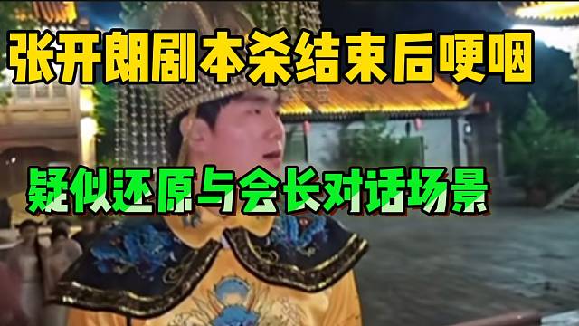 张开朗剧本杀结束后哽咽，最后一幕疑似还原与会长对话场景！