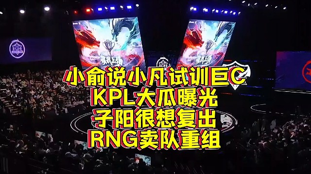 小俞说AG中路试训巨C！KPL大瓜曝光：子阳很想复出，RNG卖队重组