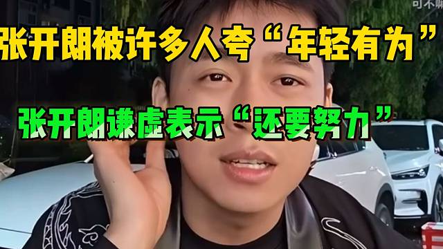 张开朗被许多人夸“年轻有为”，随后谦虚的表示“自己还要努力”！