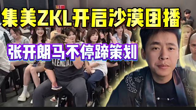 集美ZKL开启沙漠团播！张开朗紧急策划节目内容！